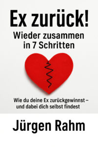 Ex zurück! Wieder zusammen in 7 Schritten“ – Wie du deine Ex zurückgewinnst – und dabei dich selbst findest