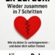Ex zurück! Wieder zusammen in 7 Schritten“ – Wie du deine Ex zurückgewinnst – und dabei dich selbst findest Ex zurück! Wieder zusammen in 7 Schritten“ – Wie du deine Ex zurückgewinnst – und dabei dich selbst findest